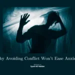 Why Avoiding Conflict Won’t Ease Anxiety