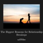 The Biggest Reasons for Relationship Breakups