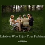 Relatives Who Enjoy Your Problems