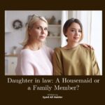 Daughter in law: A Housemaid or a Family Member?
