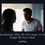 Alexithymia: Why We Get Angry at the People We Love Most