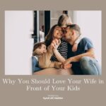Why You Should Love Your Wife in Front of Your Kids