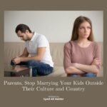 Parents, Stop Marrying Your Kids Outside Their Culture and Country